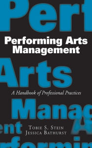 Title: Performing Arts Management: A Handbook of Professional Practices, Author: Jessica Rae Bathurst