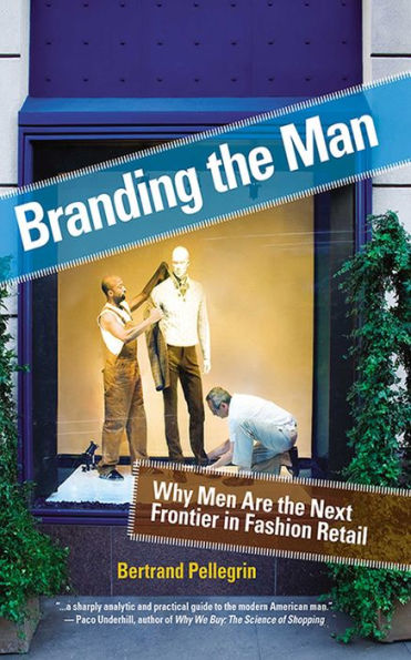 Branding the Man: Why Men Are Next Frontier Fashion Retail