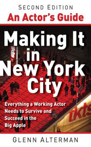 Title: An Actor's Guide-Making It in New York City, Second Edition: Everything a Working Actor Needs to Survive and Succeed in the Big Apple, Author: Glenn Alterman