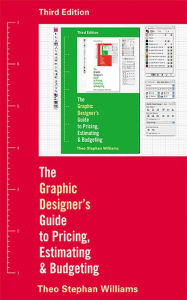 Title: The Graphic Designer's Guide to Pricing, Estimating, and Budgeting, Author: Theo Stephen Williams