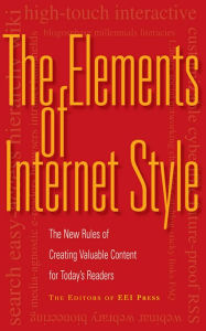 Title: The Elements of Internet Style: The New Rules of Creating Valuable Content for Today's Readers, Author: Editors of Eei Press