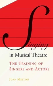 Title: Singing in Musical Theatre: The Training of Singers and Actors, Author: Joan Melton