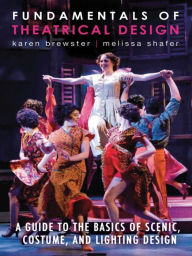 Title: Fundamentals of Theatrical Design: A Guide to the Basics of Scenic, Costume, and Lighting Design, Author: Karen Brewster