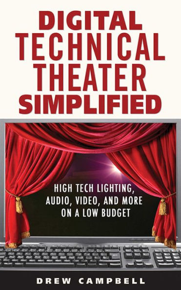 Digital Technical Theater Simplified: High-Tech Lighting, Audio, Video, and More on a Low Budget