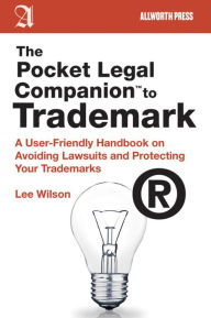 Title: The Pocket Legal Companion to Trademark: A User-Friendly Handbook on Avoiding Lawsuits and Protecting Your Trademarks, Author: Lee Wilson
