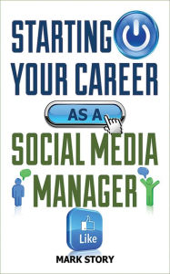 Title: Starting Your Career as a Social Media Manager, Author: Mark Story