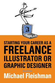 Title: Starting Your Career as a Freelance Illustrator or Graphic Designer: Revised Edition, Author: Michael Fleishman