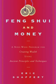 Title: Feng Shui and Money: A Nine-Week Program for Creating Wealth Using Ancient Principles and Techniques, Author: Eric Shaffert