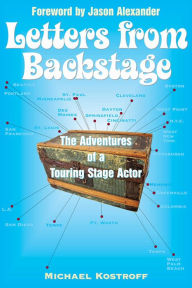 Title: Letters from Backstage: The Adventures of a Touring Stage Actor, Author: Michael Kostroff