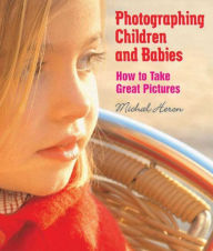 Title: Photographing Children and Babies: How to Take Great Pictures, Author: Michal Heron