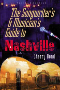 Title: The Songwriter's and Musician's Guide to Nashville, Author: Sherry Bond