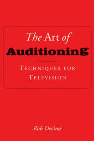 Title: The Art of Auditioning: Techniques for Television, Author: Rob Decina