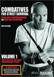 Title: Combatives for Street Survival: Hard-Core Countermeasures for High-Risk Situations, Volume 1: Index Positions, the Guard and Combatives Strikes, Author: Kelly McCann