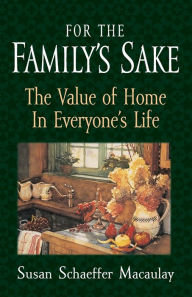 Title: For the Family's Sake: The Value of Home in Everyone's Life, Author: Susan Schaeffer Macaulay