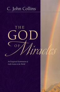 Title: The God of Miracles: An Exegetical Examination of God's Action in the World, Author: C. John Collins