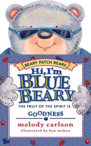 Title: Hi, I'm Bluebeary: The Fruit of the Spirit Is Goodness, Author: Melody Carlson