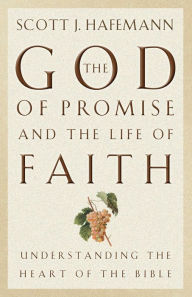 Title: The God of Promise and the Life of Faith: Understanding the Heart of the Bible, Author: Scott J. Hafemann