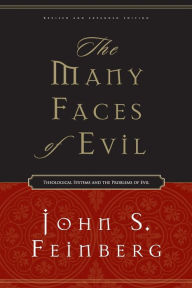 Title: The Many Faces of Evil: Theological Systems and the Problems of Evil, Author: John S. Feinberg