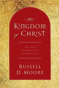 Title: The Kingdom of Christ: The New Evangelical Perspective, Author: Russell Moore