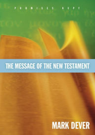 Title: The Message of the New Testament: Promises Kept, Author: Mark Dever