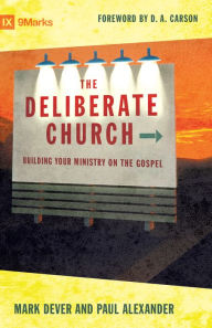 Title: The Deliberate Church: Buildiing Your Ministry on the Gospel, Author: Mark Dever