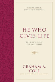 Title: He Who Gives Life: The Doctrine of the Holy Spirit, Author: Graham A. Cole