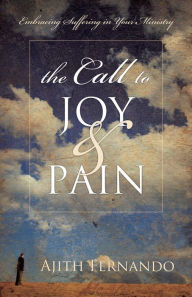 Title: The Call to Joy and Pain: Embracing Suffering in Your Ministry, Author: Ajith Fernando