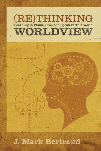 Rethinking Worldview: Learning to Think, Live, and Speak in This World