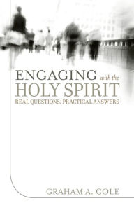 Title: Engaging with the Holy Spirit: Real Questions, Practical Answers, Author: Graham A. Cole