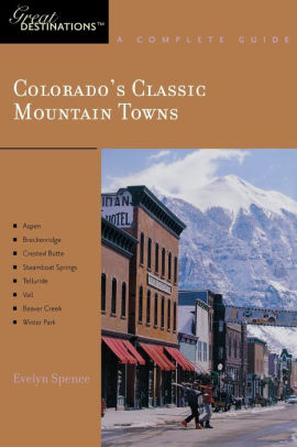 Colorado S Classic Mountain Towns Great Destinations A Complete