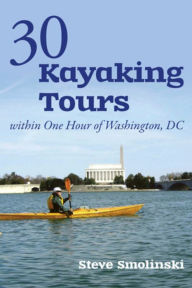 Title: 30+ Kayaking Tours Within One Hour of Washington, D.C., Author: Steve Smolinski