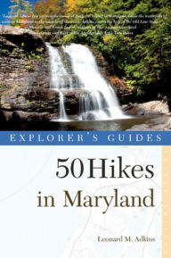Title: Explorer's Guide 50 Hikes in Maryland: Walks, Hikes & Backpacks from the Allegheny Plateau to the Atlantic Ocean, Author: Leonard M. Adkins