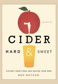 Title: Cider, Hard and Sweet: History, Traditions, and Making Your Own, Author: Ben Watson