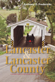 Title: Lancaster and Lancaster County: A Traveler's Guide to Pennsylvania Dutch Country, Author: Anthony D. Fredericks