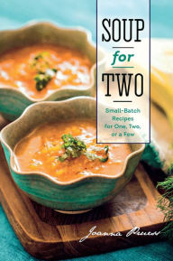 Title: Soup for Two: Small-Batch Recipes for One, Two or a Few, Author: Joanna Pruess