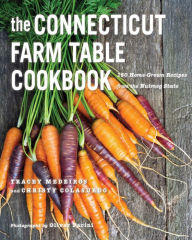 Title: The Connecticut Farm Table Cookbook: 150 Homegrown Recipes from the Nutmeg State, Author: Tracey Medeiros