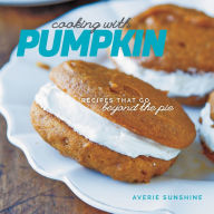 Title: Cooking with Pumpkin: Recipes That Go Beyond the Pie, Author: Averie Sunshine