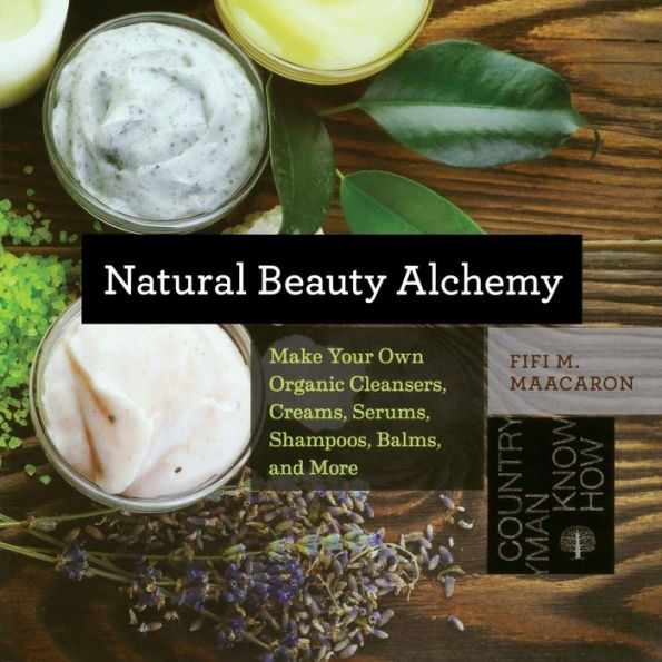 Natural Beauty Alchemy: Make Your Own Organic Cleansers, Creams, Serums, Shampoos, Balms, and More