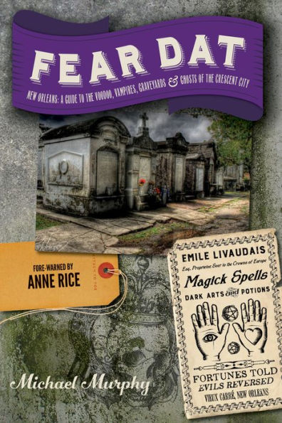 Fear Dat New Orleans: A Guide to the Voodoo, Vampires, Graveyards & Ghosts of Crescent City