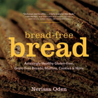 Title: Bread-Free Bread: Amazingly Healthy Gluten-Free, Grain-Free Breads, Muffins, Cookies & More, Author: Nerissa Oden