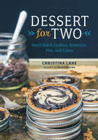 Title: Dessert For Two: Small Batch Cookies, Brownies, Pies, and Cakes, Author: Christina Lane