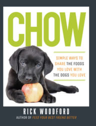 Title: Chow: Simple Ways to Share the Foods You Love with the Dogs You Love, Author: Rick Woodford