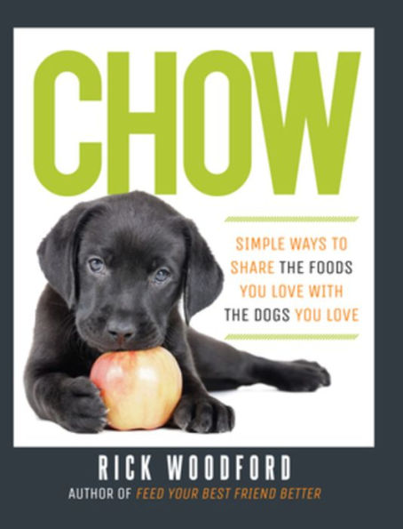 Chow: Simple Ways to Share the Foods You Love with Dogs