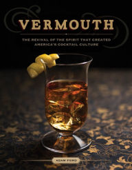 Title: Vermouth: The Revival of the Spirit that Created America's Cocktail Culture, Author: Adam Ford