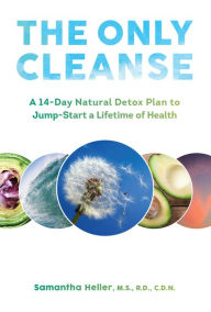 Title: The Only Cleanse: A 14-Day Natural Detox Plan to Jump-Start a Lifetime of Health, Author: Samantha Heller