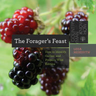 Title: The Forager's Feast: How to Identify, Gather, and Prepare Wild Edibles, Author: Leda Meredith
