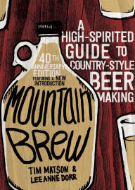 Title: Mountain Brew: A High-Spirited Guide to Country-Style Beer Making, Author: Tim Matson