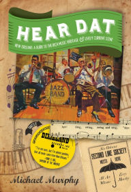 Title: Hear Dat New Orleans: A Guide to the Rich Musical Heritage & Lively Current Scene, Author: Michael Murphy