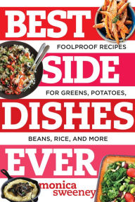 Title: Best Side Dishes Ever: Foolproof Recipes for Greens, Potatoes, Beans, Rice, and More, Author: Monica Sweeney