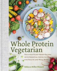 Title: Whole Protein Vegetarian: Delicious Plant-Based Recipes with Essential Amino Acids for Health and Well-Being, Author: Rebecca Ffrench